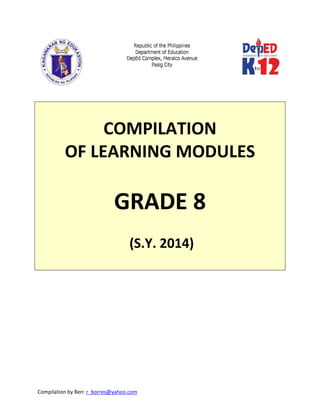 Compilation by Ben: r_borres@yahoo.com        
 
 
 
COMPILATION  
OF LEARNING MODULES 
 
GRADE 8 
 
 (S.Y. 2014) 
 
   
 