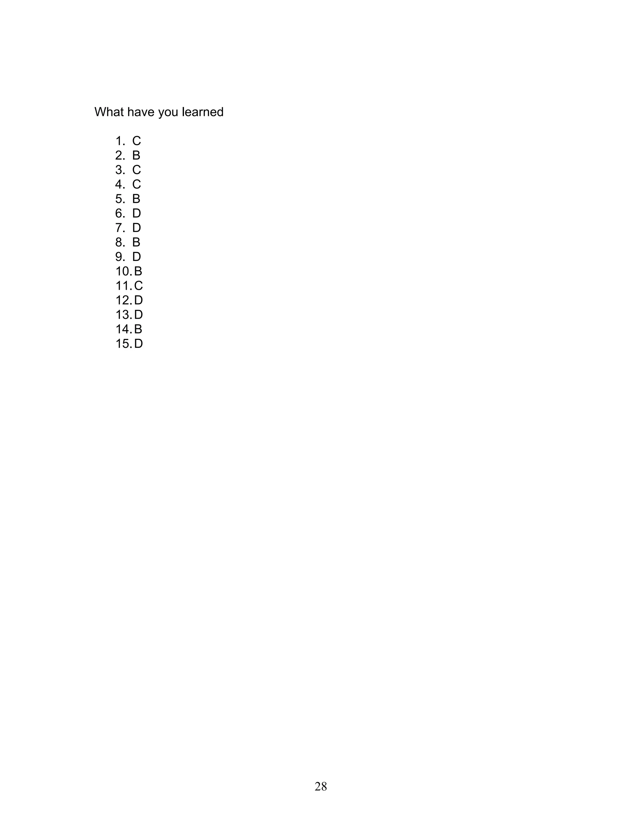 28
What have you learned
1. C
2. B
3. C
4. C
5. B
6. D
7. D
8. B
9. D
10.B
11.C
12.D
13.D
14.B
15.D
 