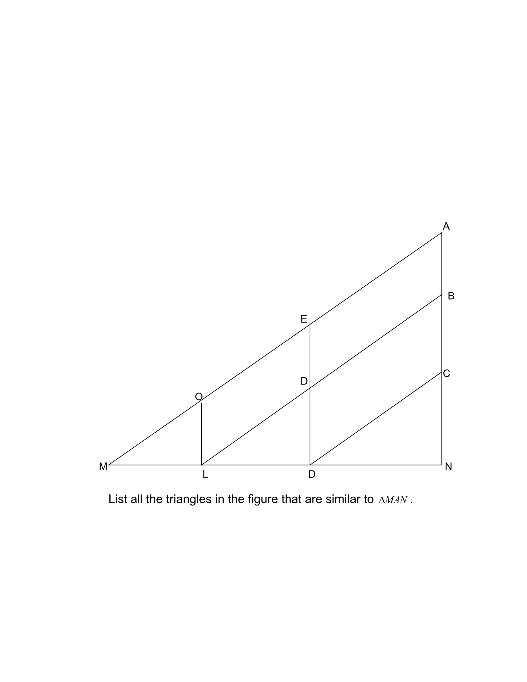List all the triangles in the figure that are similar to MAN∆ .
C
B
A
E
D
D
O
L
M N
 