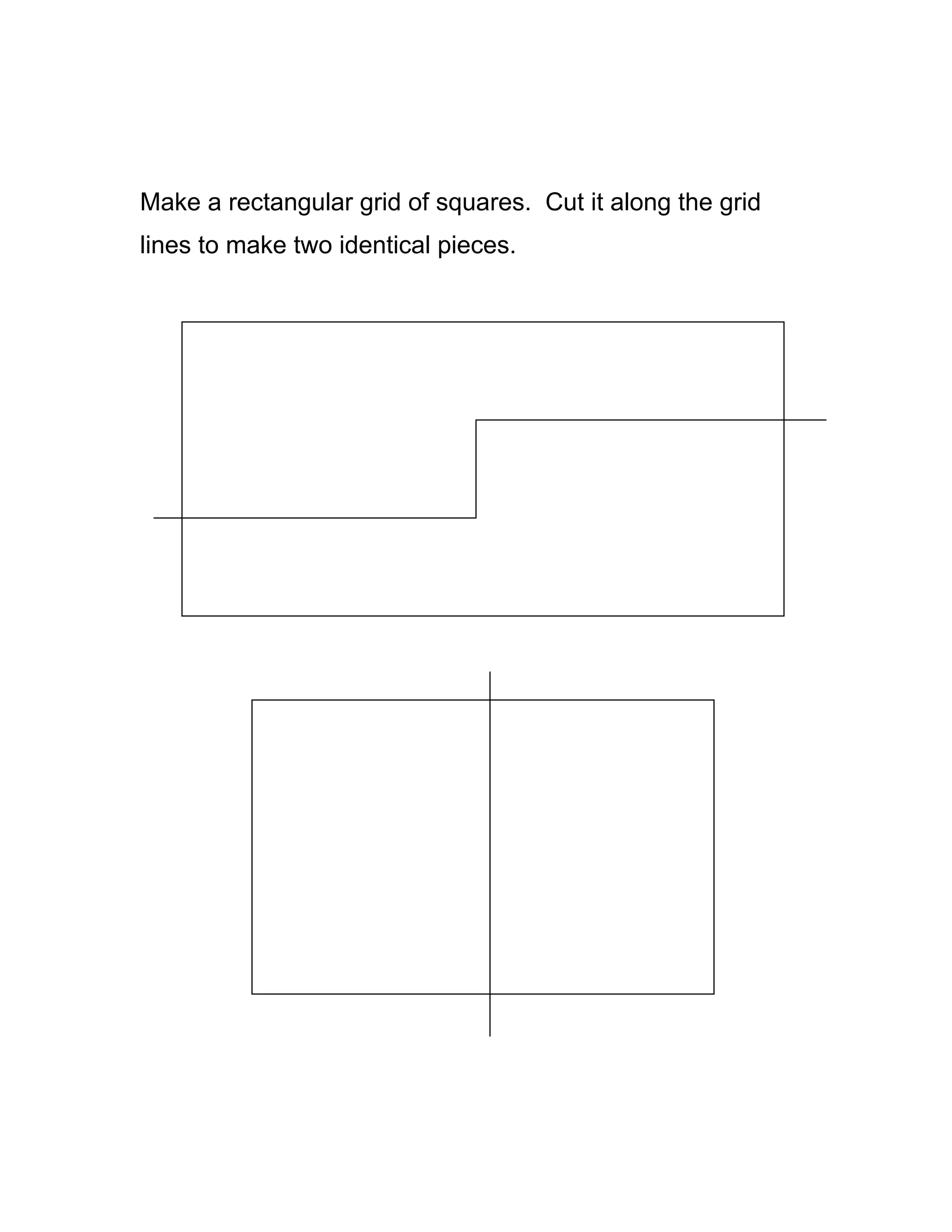 Make a rectangular grid of squares. Cut it along the grid
lines to make two identical pieces.
 