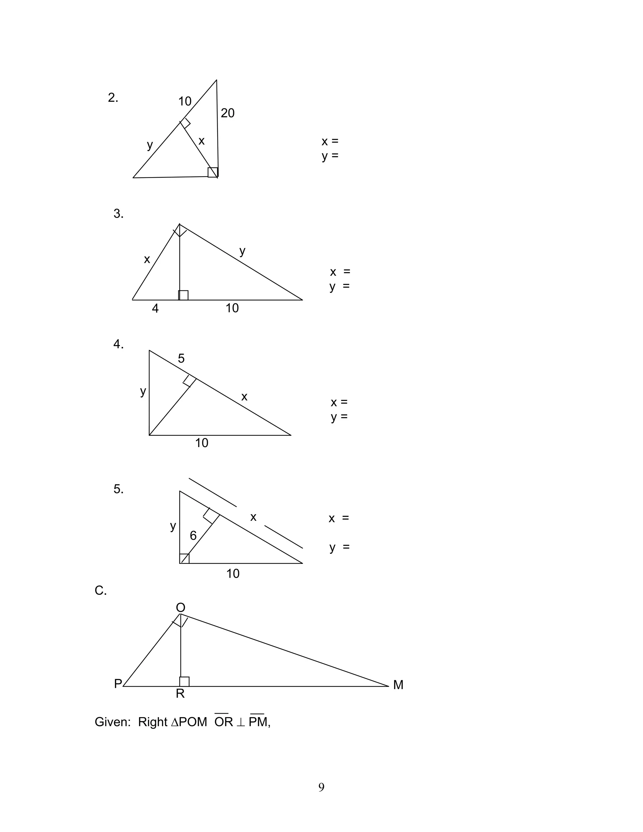 9
x
y
2.
x =
y =
3.
x =
y =
4.
x =
y =
5.
x =
y =
C.
Given: Right ∆POM OR ⊥ PM,
xy
5
10
6
O
M
R
P
10
x
y
4 10
y
10
20
x
 