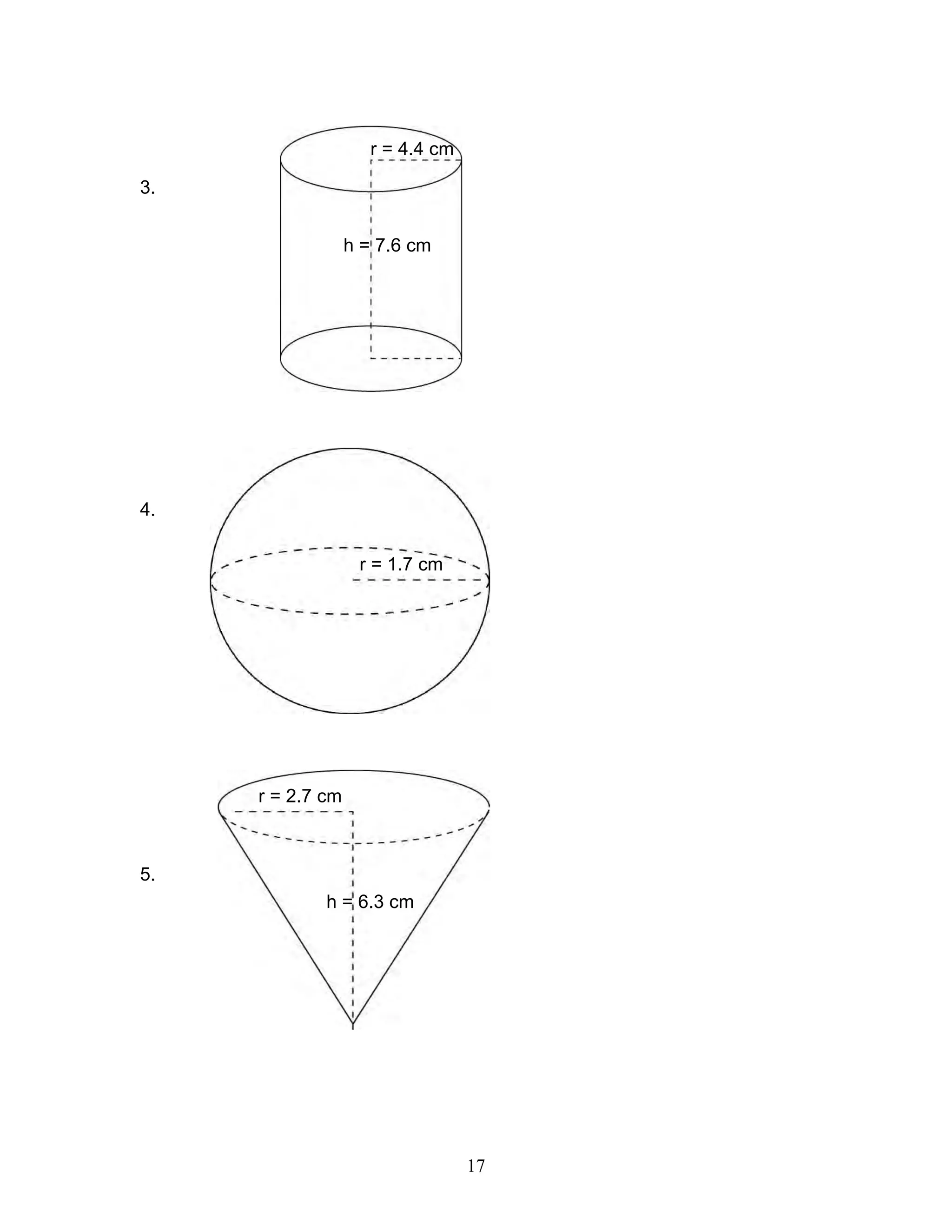 17
3.
4.
5.
r = 4.4 cm
h = 7.6 cm
r = 1.7 cm
r = 2.7 cm
h = 6.3 cm
 