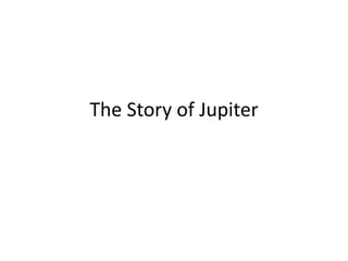 The Story of Jupiter
 
