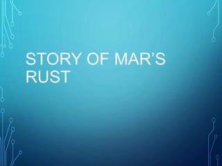 STORY OF MAR’S
RUST
 