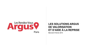 Mercredi 4 février 2015
LES SOLUTIONS ARGUS
DE VALORISATION
ET D’AIDE À LA REPRISE
Paris
 
