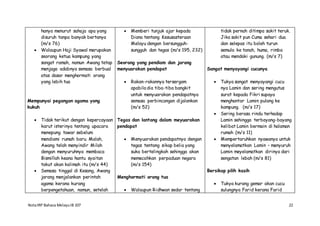 NotaIRP Bahasa MelayuIB 107 22
hanya menurut sahaja apa yang
disuruh tanpa banyak bertanya
(m/s 76)
 Walaupun Haji Syawal merupakan
seorang ketua kampung yang
sangat ramah, namun Awang tetap
menjaga adabnya semasa berbual
atas dasar menghormati orang
yang lebih tua
Mempunyai pegangan agama yang
kukuh
 Tidak terikut dengan kepercayaan
karut isterinya tentang upacara
menepung tawar sebelum
mendiami rumah baru. Malah,
Awang telah menyindir Milah
dengan menyuruhnya membaca
Bismillah keana hantu syaitan
takut akan kalimah itu (m/s 44)
 Semasa tinggal di Kesang, Awang
jarang menjalankan perintah
agama kerana kurang
berpengetahuan, namun, setelah
 Memberi tunjuk ajar kepada
Diana tentang Kesusasteraan
Melayu dengan bersungguh-
sungguh dan tegas (m/s 195, 232)
Seorang yang pendiam dan jarang
menyuarakan pendapat
 Rakan-rakannya tersergam
apabila dia tiba-tiba bangkit
untuk menyuarakan pendapatnya
semasa perbincangan dijalankan
(m/s 52)
Tegas dan lantang dalam meyuarakan
pendapat
 Menyuarakan pendapatnya dengan
tegas tentang sikap belia yang
suka bertelingkah sehingga akan
memecahkan perpaduan negara
(m/s 154)
Menghormati orang tua
 Walaupun Ridhwan sedar tentang
tidak pernah ditimpa sakit teruk.
Jika sakit pun Cuma sehari dua
dan selepas itu boleh turun
semula ke tanah, huma, rimba
atau mendaki gunung. (m/s 7)
Sangat menyayangi cucunya
 Tukya sangat menyayangi cucu
nya Lamin dan sering mengutus
surat kepada Fikri supaya
menghantar Lamin pulang ke
kampung. (m/s 17)
 Sering berasa rindu terhadap
Lamin sehingga terbayang-bayang
kelibat Lamin bermain di halaman
rumah (m/s 11)
 Mempertaruhkan nyawanya untuk
menyelamatkan Lamin – menyuruh
Lamin meyelamatkan dirinya dari
sengatan lebah (m/s 81)
Bersikap pilih kasih
 Tukya kurang gemar akan cucu
sulungnya Farid kerana Farid
 