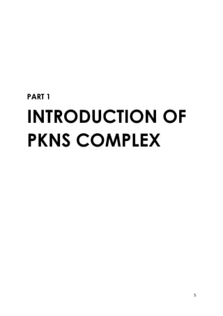 5
PART 1
INTRODUCTION OF
PKNS COMPLEX
 