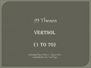95 Theses VERTSOL (1 to 70) Submitted by: Ferline C. Chua, O0A Submitted to: Mr. Paul Pajo 