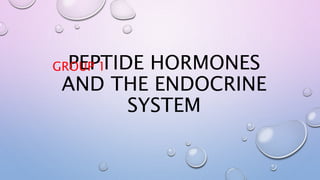 PEPTIDE HORMONES
AND THE ENDOCRINE
SYSTEM
GROUP 1
 