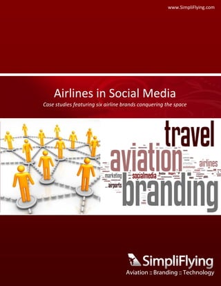 www.SimpliFlying.com




    Airlines in Social Media
Case studies featuring six airline brands conquering the space




                                   Aviation :: Branding :: Technology
 