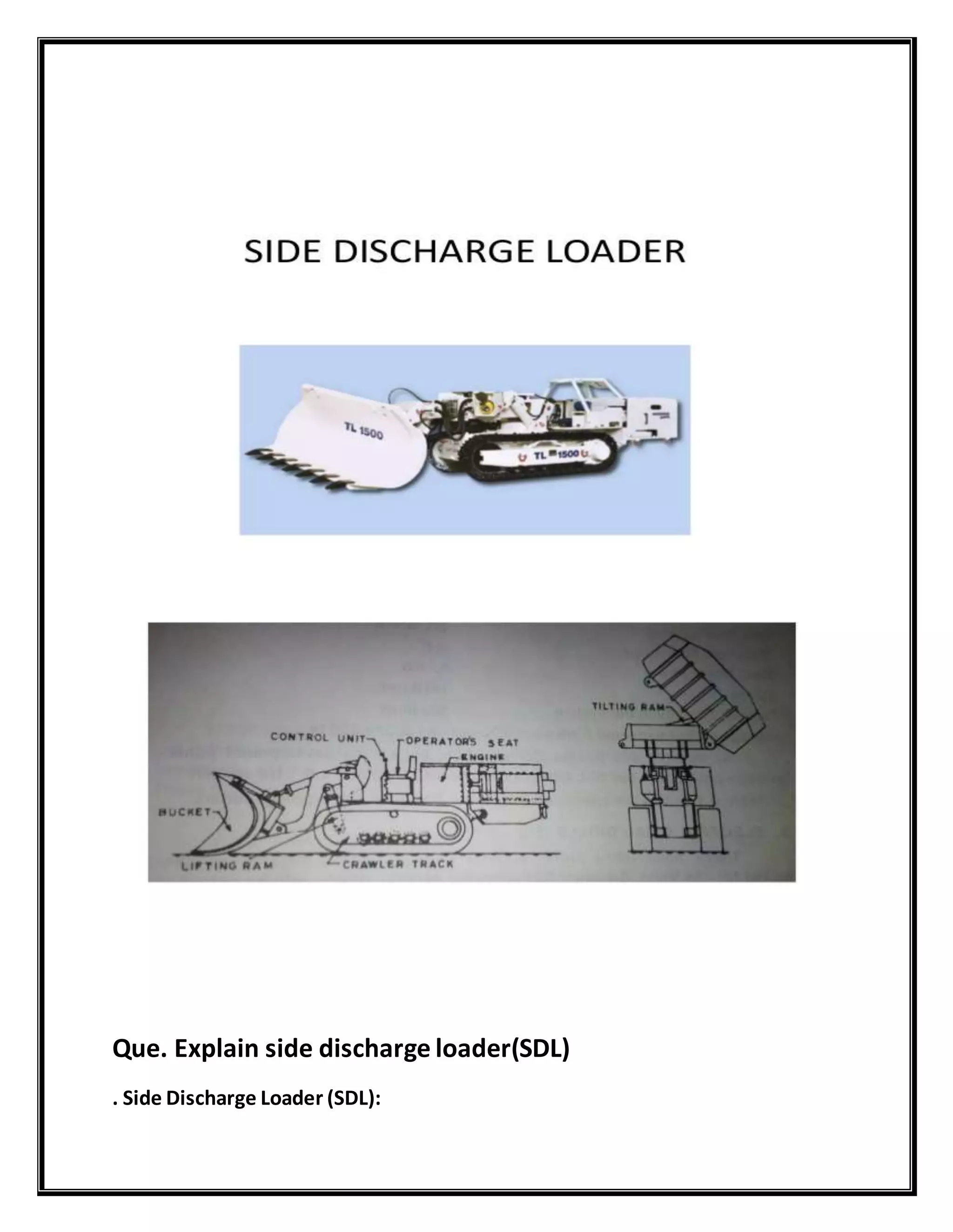 Que. Explain side discharge loader(SDL)
. Side Discharge Loader (SDL):
 