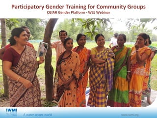 Participatory Gender Training for Community Groups
CGIAR Gender Platform - WLE Webinar
 