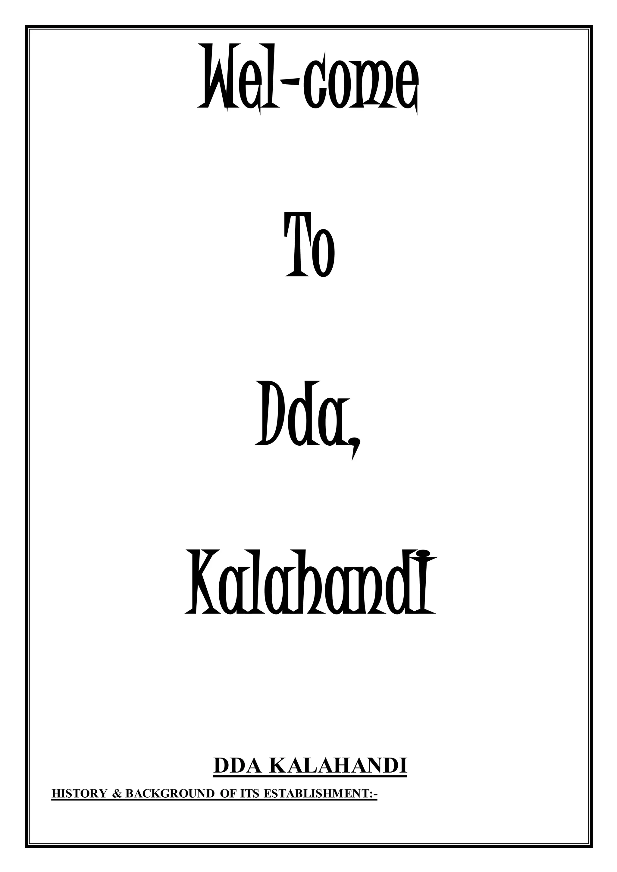Wel-come
To
Dda,
KalahandI
DDA KALAHANDI
HISTORY & BACKGROUND OF ITS ESTABLISHMENT:-
 
