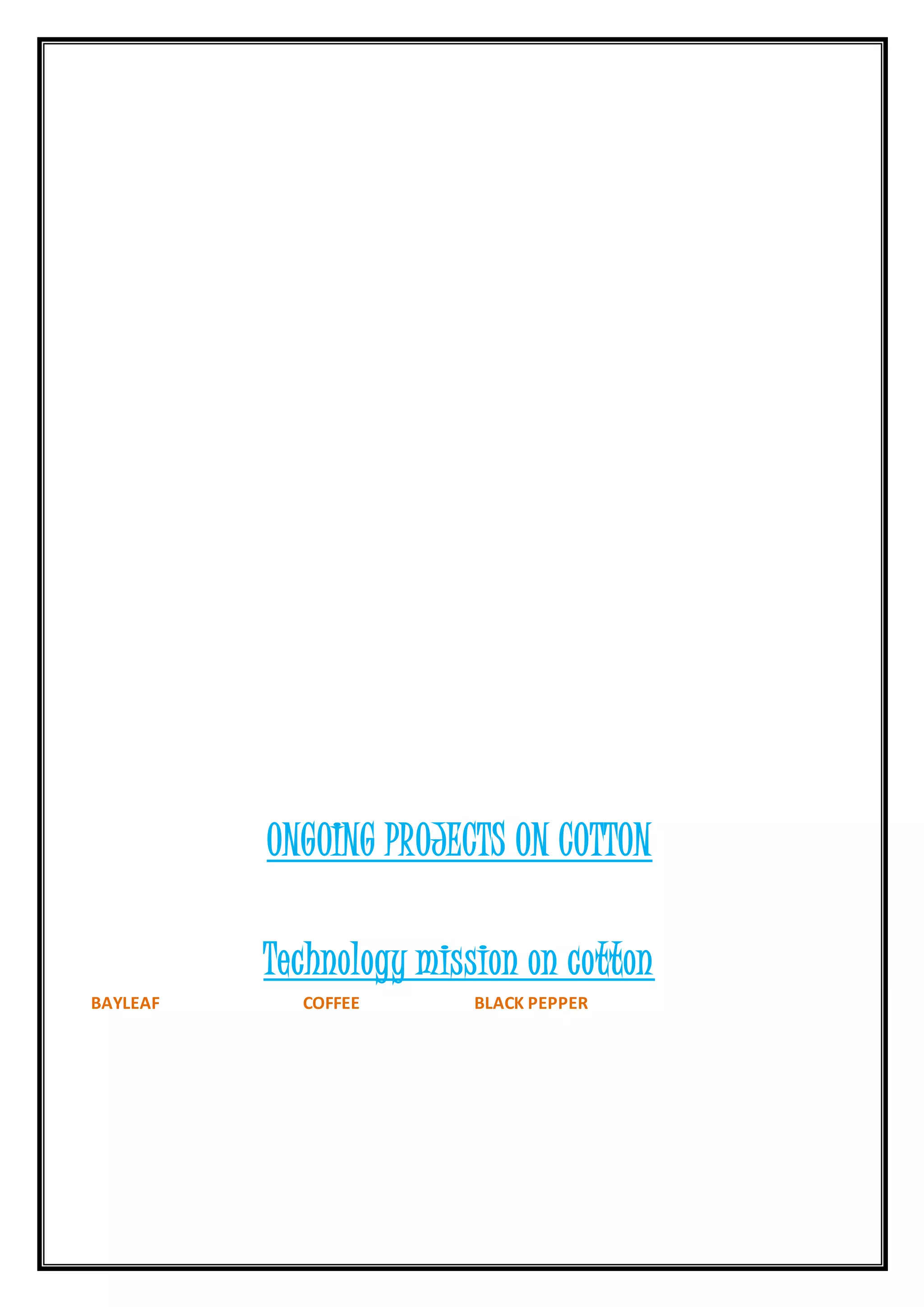 ONGOING PROJECTS ON COTTON
Technology mission on cotton
BAYLEAF COFFEE BLACK PEPPER
 