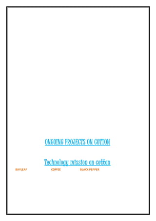 ONGOING PROJECTS ON COTTON
Technology mission on cotton
BAYLEAF COFFEE BLACK PEPPER
 