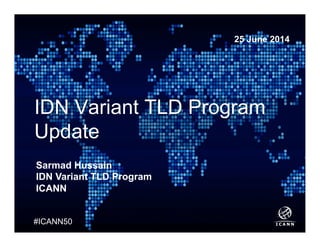 Text
#ICANN50
IDN Variant TLD Program
Update
Sarmad Hussain
IDN Variant TLD Program
ICANN
25 June 2014
 