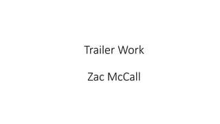 Trailer Work
Zac McCall
 