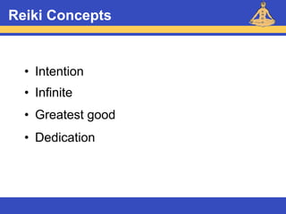 Reiki – Level 1
Reiki Concepts
• Intention
• Infinite
• Greatest good
• Dedication
 