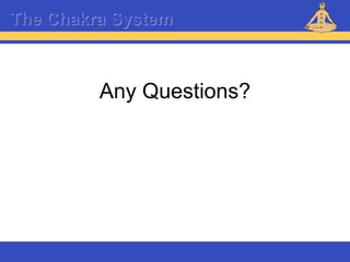 Reiki – Level 1
The Chakra System
Any Questions?
 