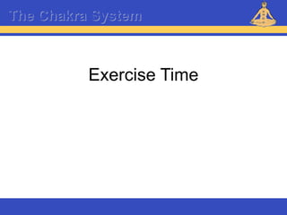 Reiki – Level 1
The Chakra System
Exercise Time
 