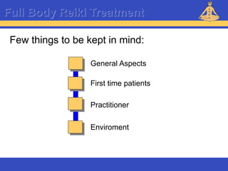 Reiki – Level 1
Full Body Reiki Treatment
Few things to be kept in mind:
General Aspects
First time patients
Practitioner
Enviroment
 
