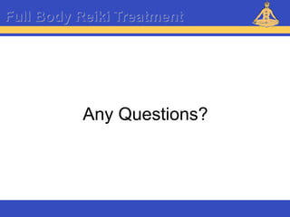 Reiki – Level 1
Any Questions?
Full Body Reiki Treatment
 