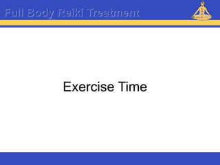 Reiki – Level 1
Exercise Time
Full Body Reiki Treatment
 