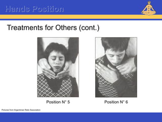 Reiki – Level 1
Hands Position
Treatments for Others (cont.)
Pictures from Argentinian Reiki Association
Position N° 5 Position N° 6
 