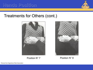 Reiki – Level 1
Hands Position
Treatments for Others (cont.)
Pictures from Argentinian Reiki Association
Position N° 7 Position N° 8
 