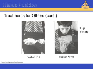 Reiki – Level 1
Hands Position
Treatments for Others (cont.)
Pictures from Argentinian Reiki Association
Position N° 9 Position N° 10
Flip
picture
 