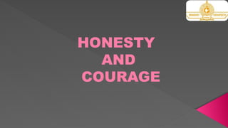 HONESTY
AND
COURAGE
 
