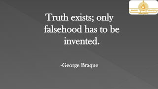 Truth exists; only
falsehood has to be
invented.
-George Braque
 