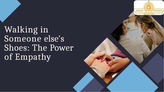 Walking in
Someone else's
Shoes: The Power
of Empathy
 