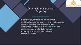 In conclusion, embracing empathy can
significantly enhance our lives and relationships.
By understanding and valuing others'
experiences, we foster a more inclusive and
compassionate world. Let's commit
to making empathy a priority in our
daily interactions.
Conclusion: Embrace
Empathy
 