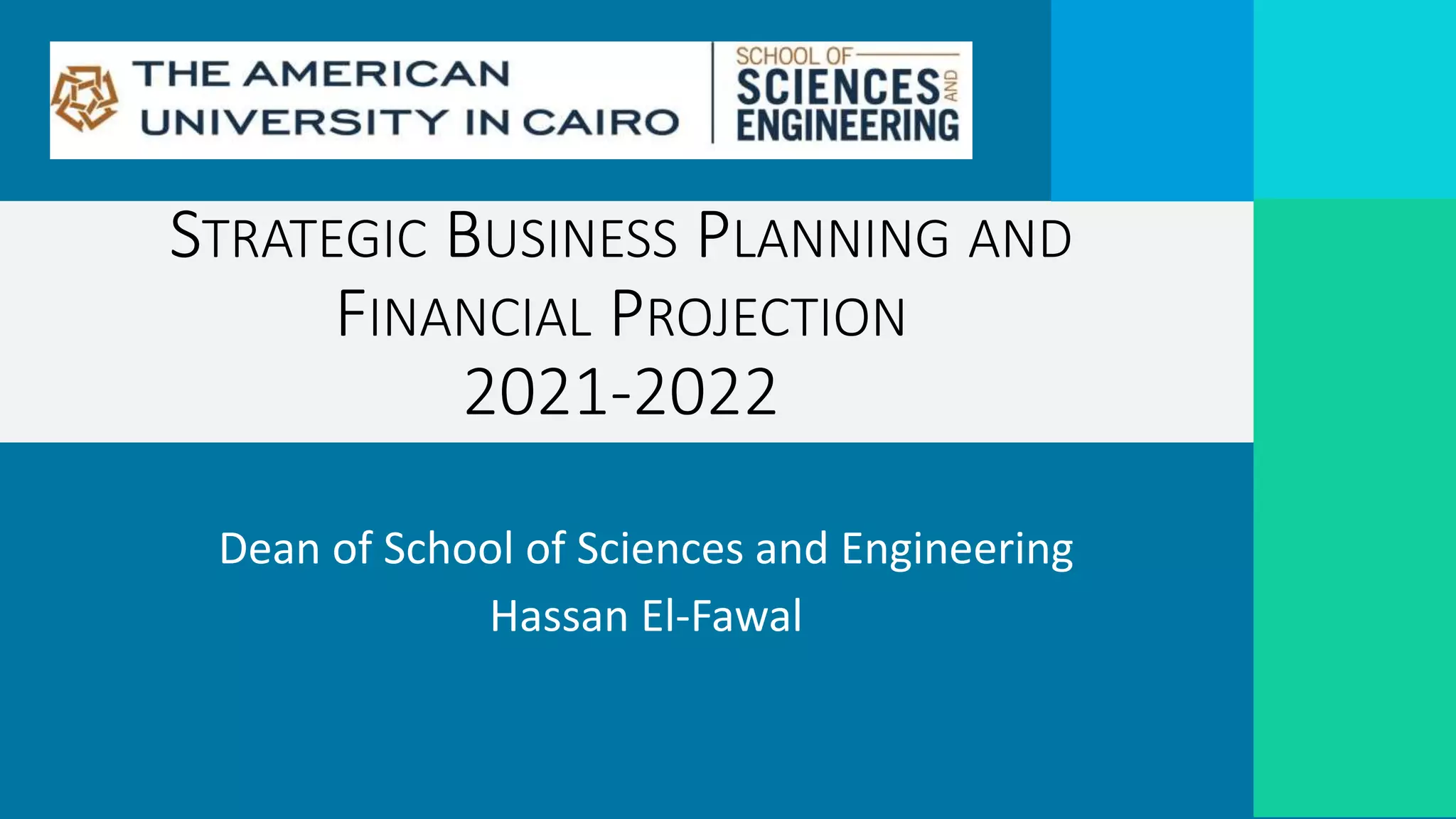 Dean of School of Sciences and Engineering
Hassan El-Fawal
STRATEGIC BUSINESS PLANNING AND
FINANCIAL PROJECTION
2021-2022
 