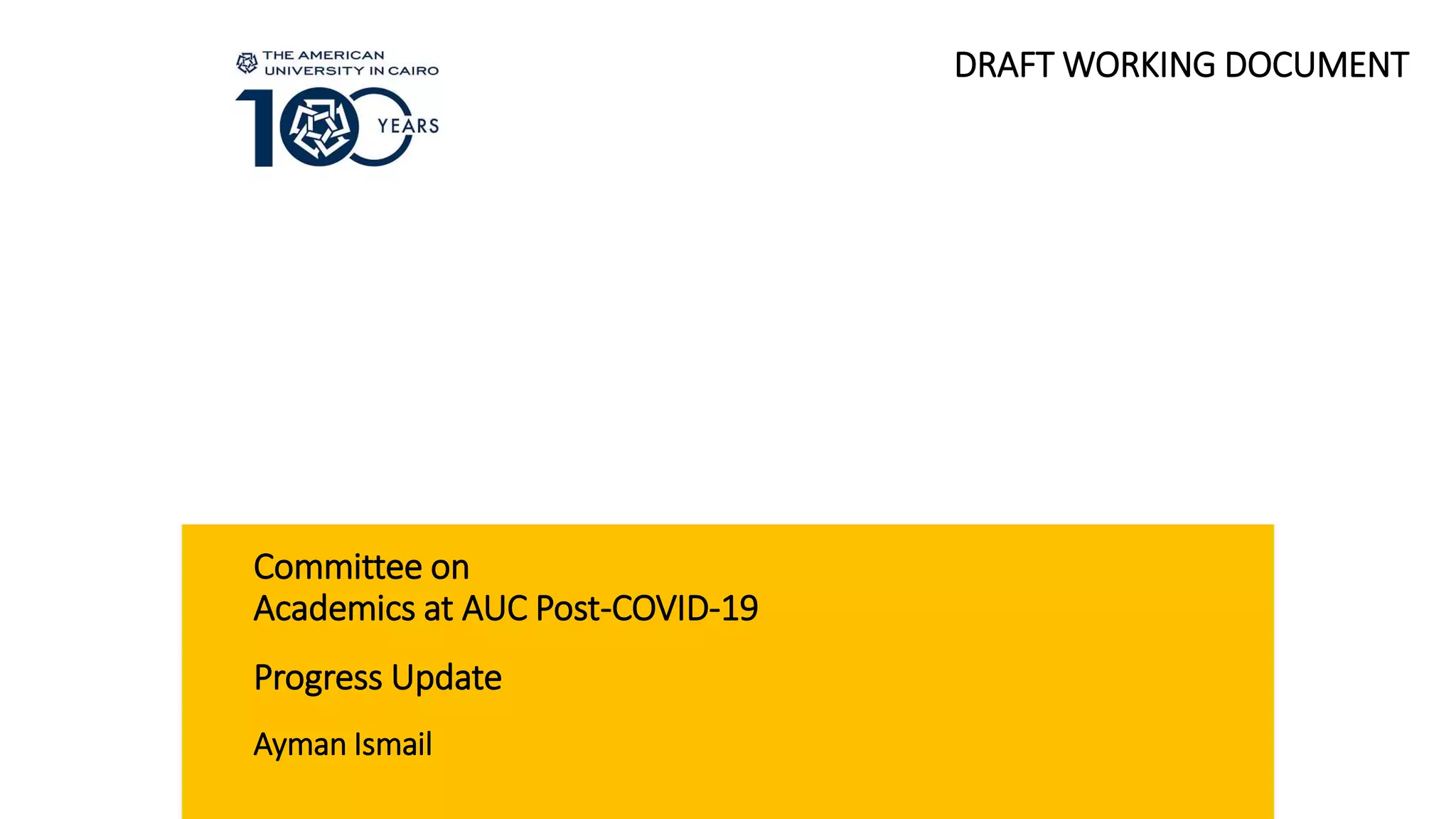 Committee on
Academics at AUC Post-COVID-19
Progress Update
Ayman Ismail
DRAFT WORKING DOCUMENT
 