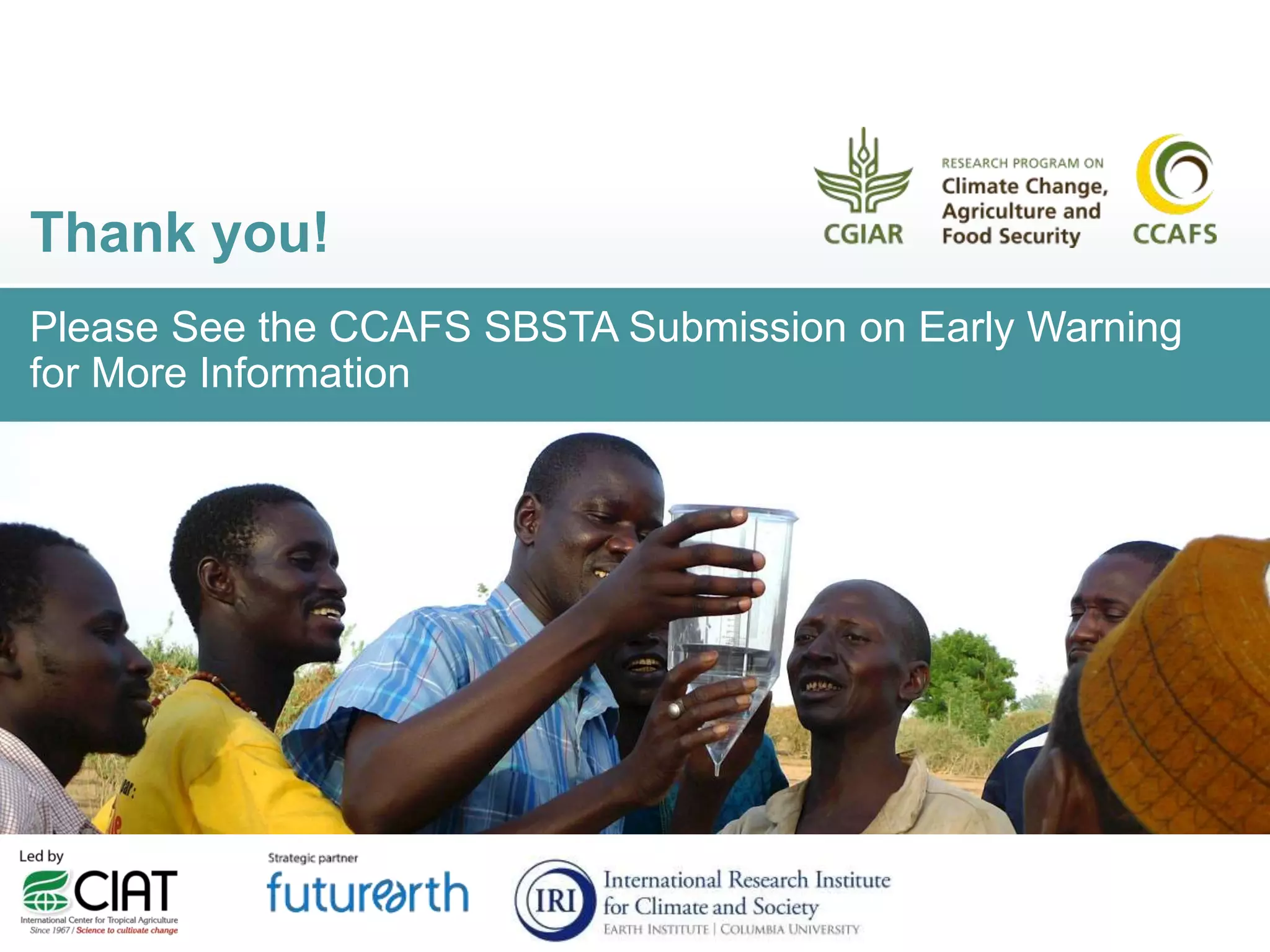 Thank you!
Please See the CCAFS SBSTA Submission on Early Warning
for More Information
 