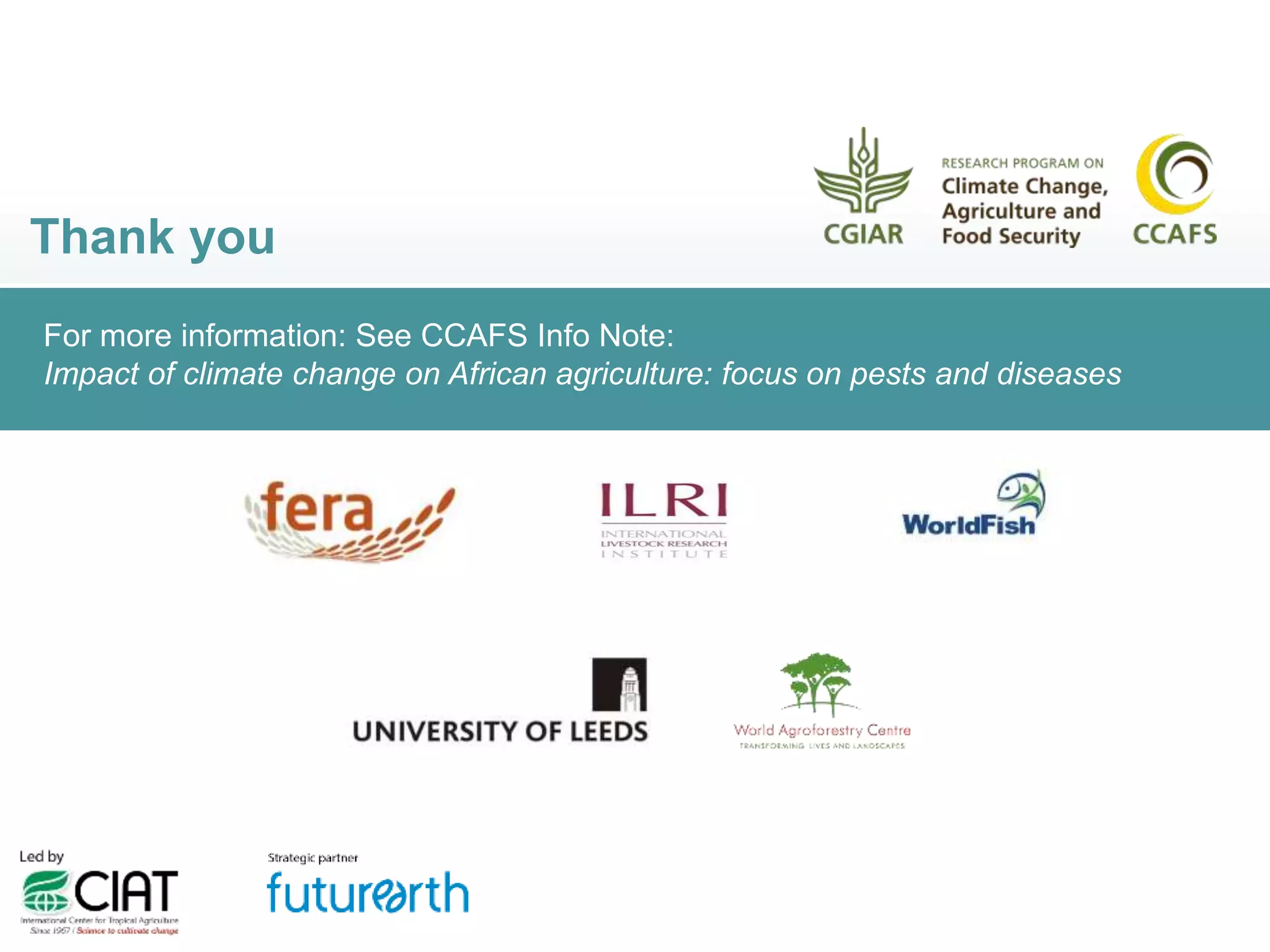 Thank you
For more information: See CCAFS Info Note:
Impact of climate change on African agriculture: focus on pests and diseases
 