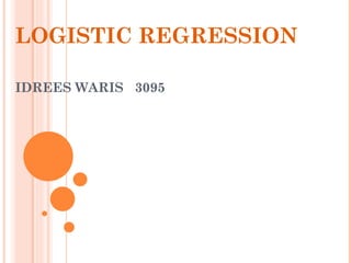 LOGISTIC REGRESSION IDREES WARIS  3095 