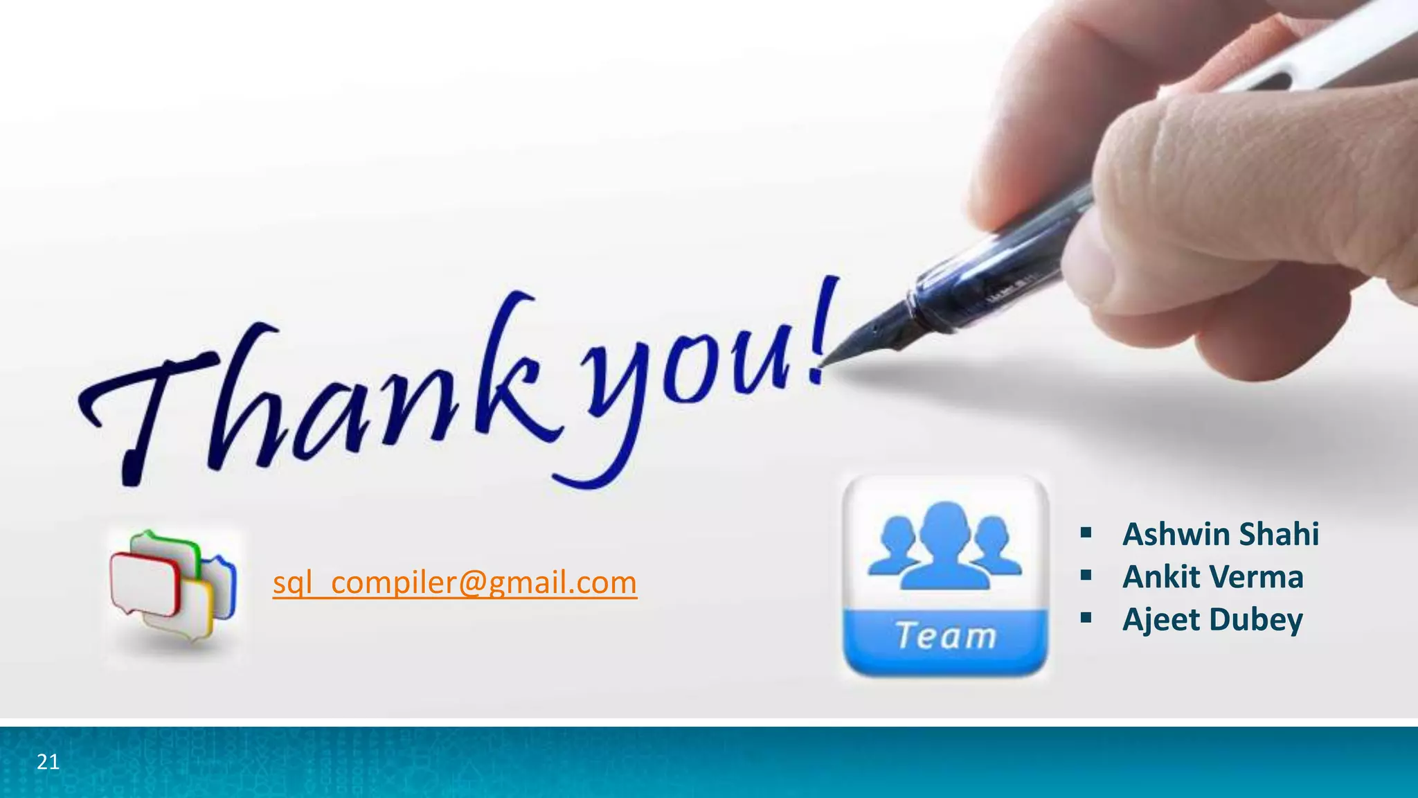 21
 Ashwin Shahi
 Ankit Verma
 Ajeet Dubey
sql_compiler@gmail.com
 