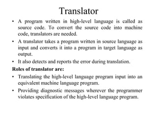 Translator
• A program written in high-level language is called as
source code. To convert the source code into machine
co...