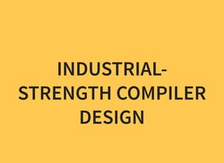INDUSTRIAL-
STRENGTH COMPILER
DESIGN
 