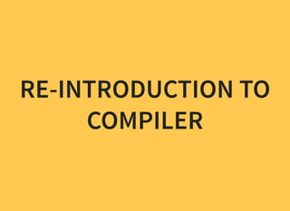RE-INTRODUCTION TO
COMPILER
 