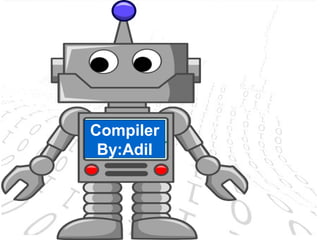 Compiler
By:Adil
 