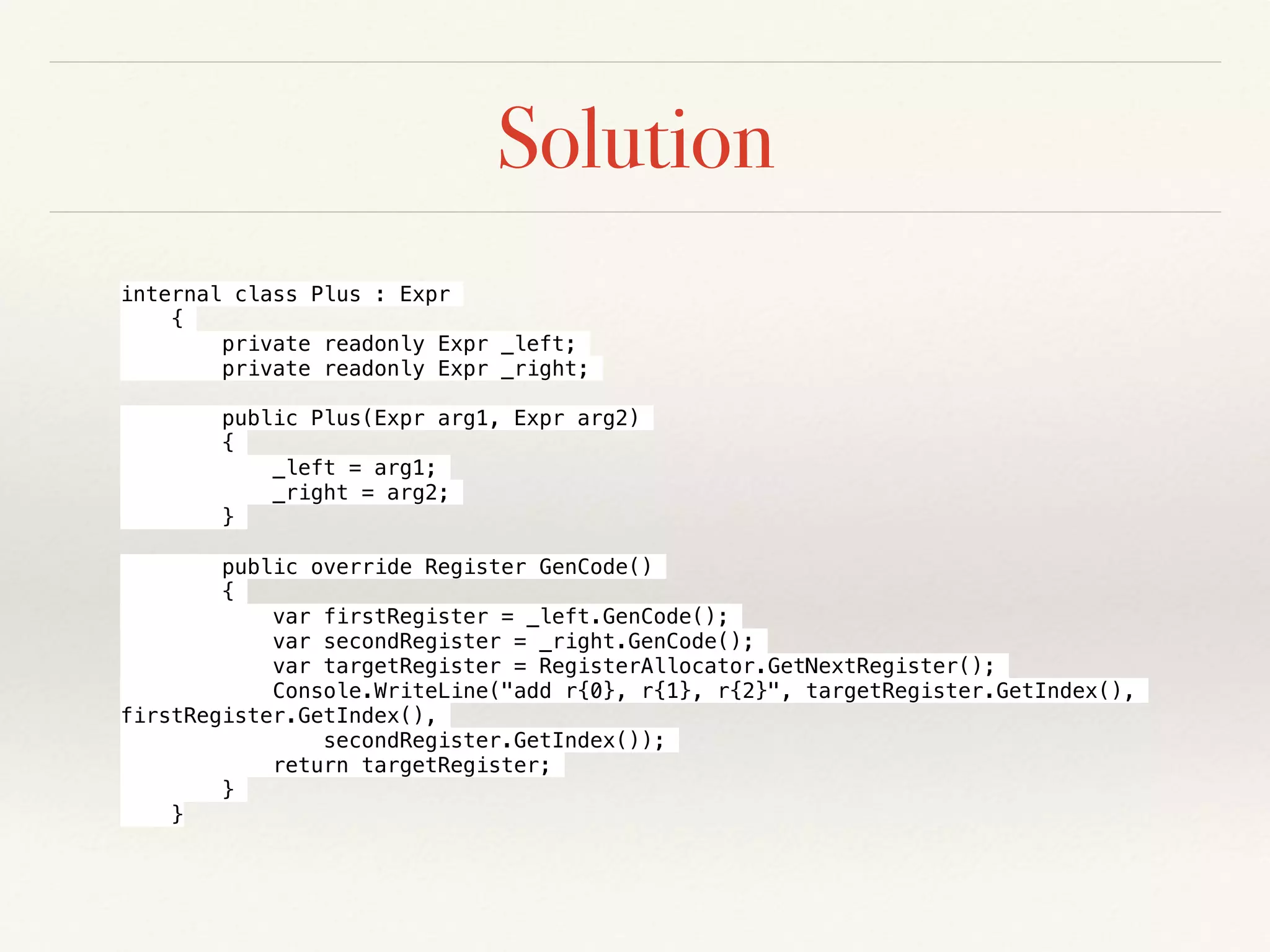 Register-Based Instructions (x86)
movl $10, -8(%rbp)
movl $20, -12(%rbp)
movl $30, -16(%rbp)
movl -8(%rbp), %eax
imull -12(%rbp), %eax
addl -16(%rbp), %eax
popq %rbp
retq
int main() {
int a = 10;
int b = 20;
int c = 30;
return ((a * b) + c);
}
cc -S expr.c
 