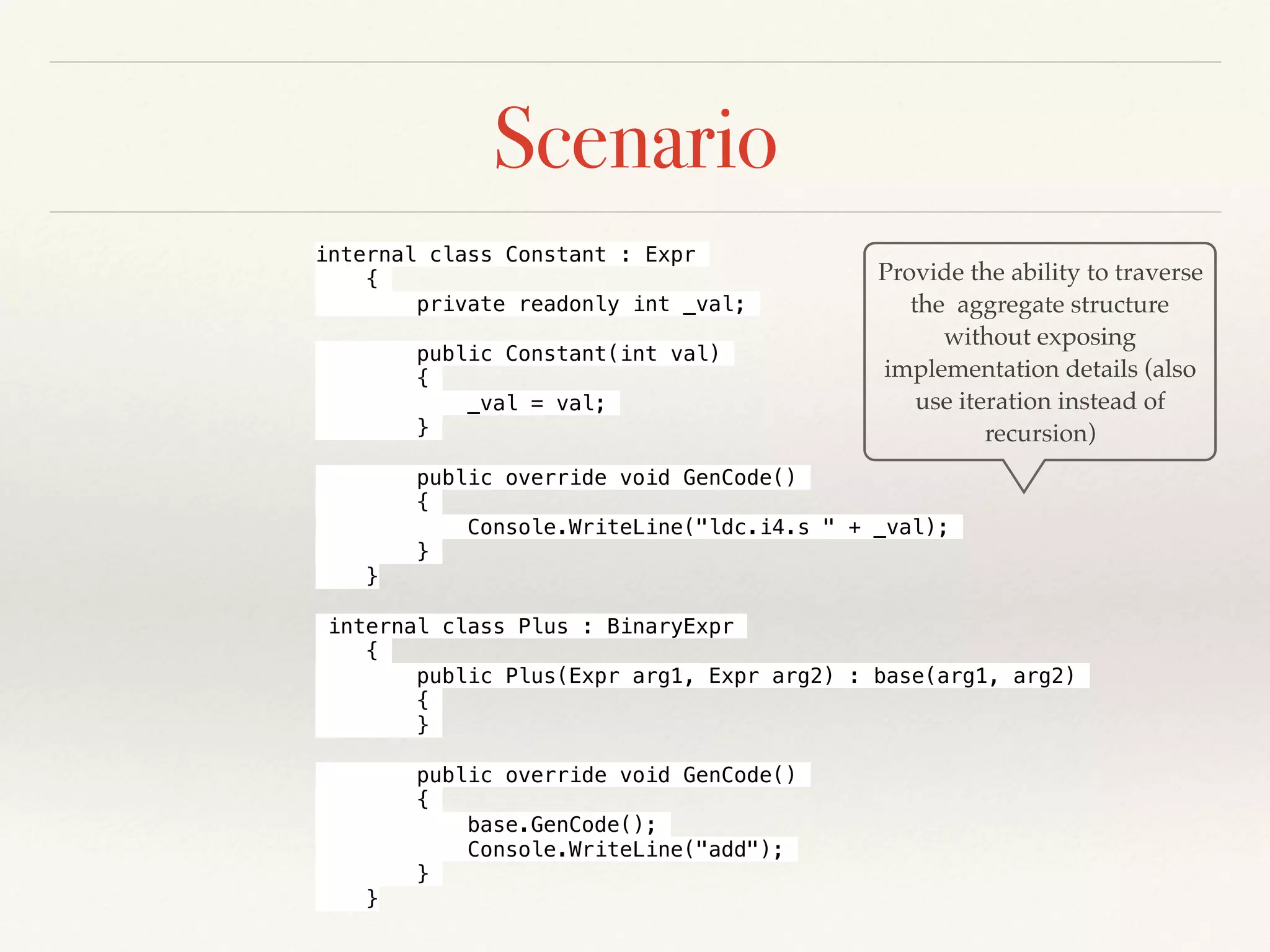 Hands-on Exercise
Improve this code to use “builder pattern”.
// ((10 * 20) + 10)
var expr = Addition.Make(
Multiplication.Make(
Constant.Make(10),
Constant.Make(20)),
Constant.Make(10));
expr.GenCode();
var expr = new ExprBuilder().Const(10).Mult(20).Plus(30).Build();
 