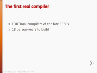 » FORTRAN compilers of the late 1950s
» 18 person-years to build
8
Jeena Thomas, Asst Professor, CSE, SJCET Palai
 
