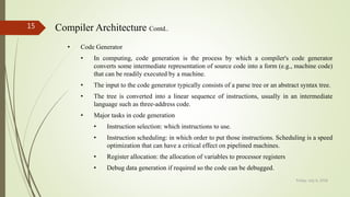 Friday, July 6, 2018
15 Compiler Architecture Contd..
• Code Generator
• In computing, code generation is the process by w...