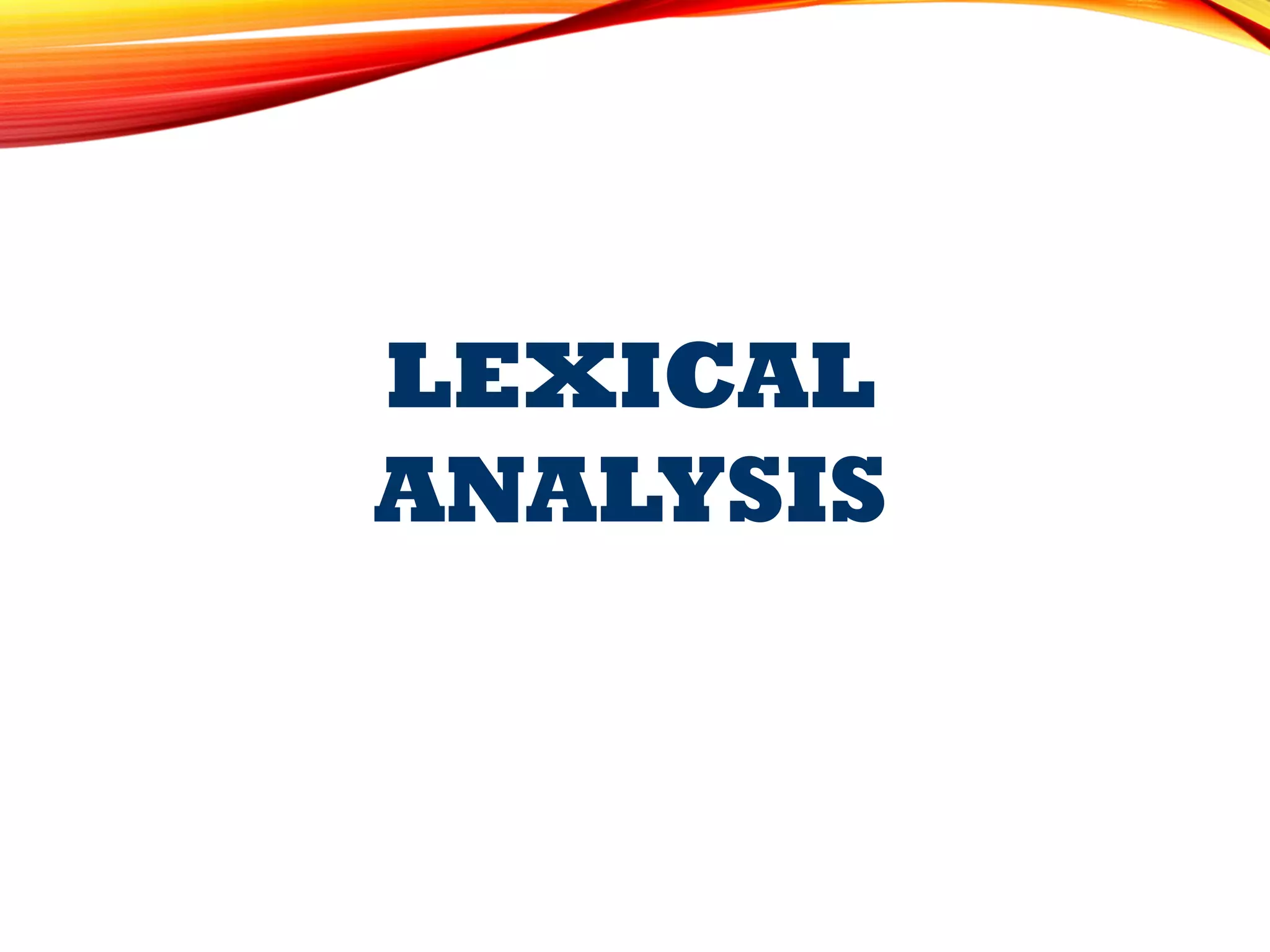 1
LEXICAL
ANALYSIS
 