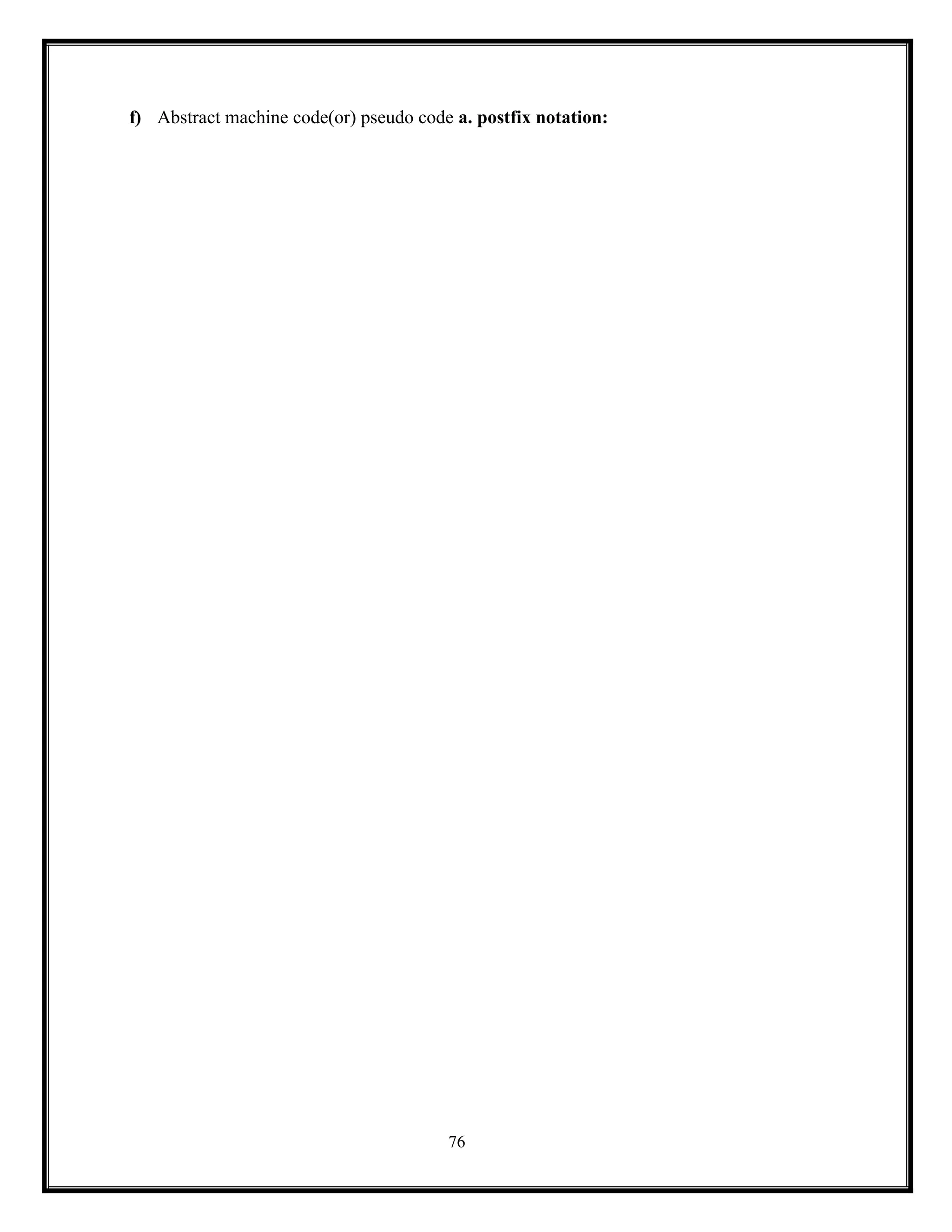 76
f) Abstract machine code(or) pseudo code a. postfix notation:
 